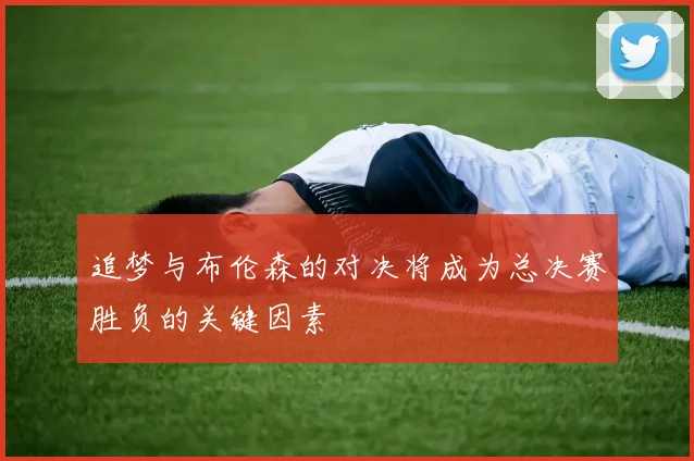 追梦与布伦森的对决将成为总决赛胜负的关键因素