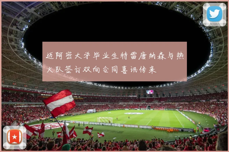 迈阿密大学毕业生特雷唐纳森与热火队签订双向合同喜讯传来