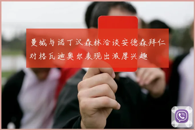 曼城与诺丁汉森林洽谈安德森拜仁对格瓦迪奥尔表现出浓厚兴趣